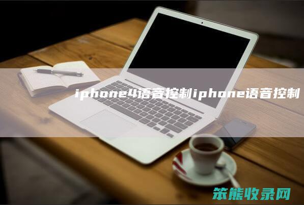 iphone4语音控制（iphone语音控制）
