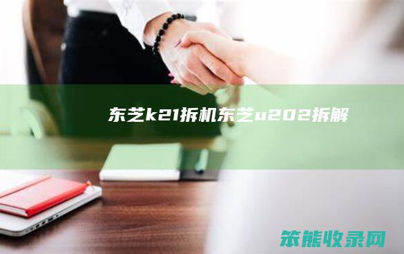 东芝k21拆机（东芝u202拆解）