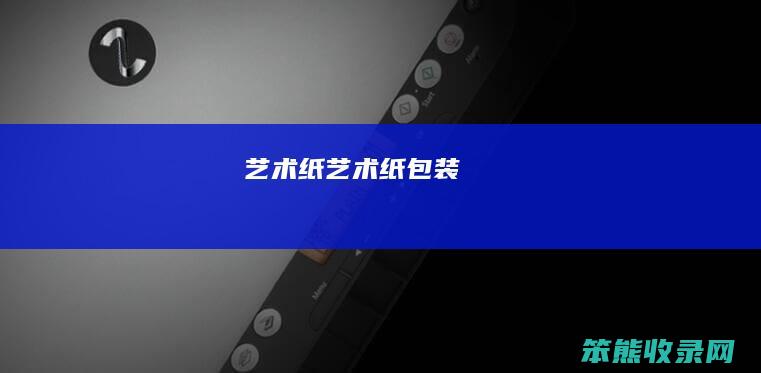 艺术纸（艺术纸包装）