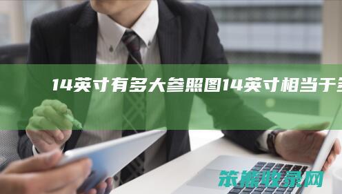 14英寸有多大参照图（14英寸相当于多大）