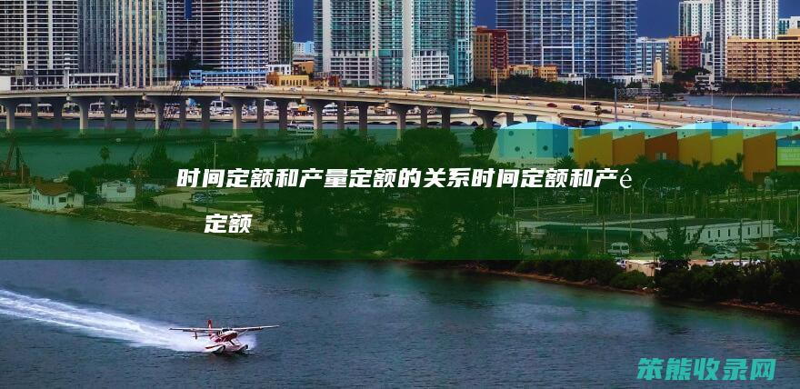 时间定额和产量定额的关系（时间定额和产量定额的关系图）