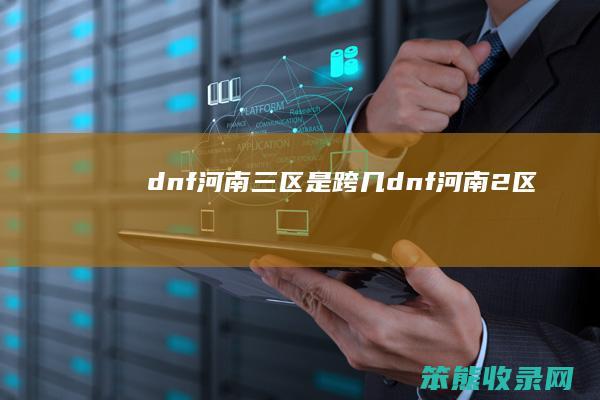dnf河南三区是跨几（dnf河南2区）