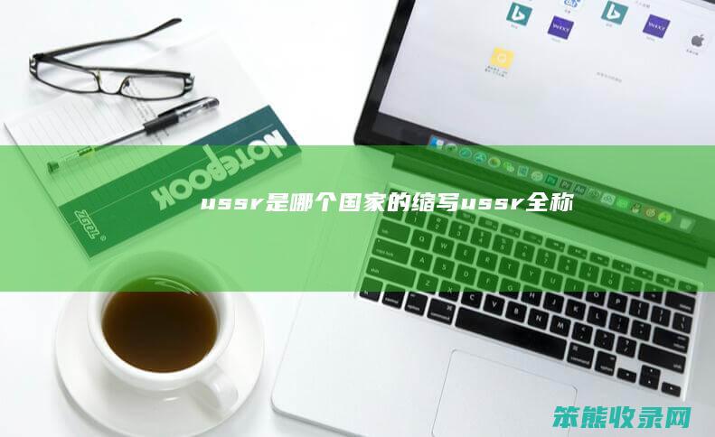 ussr是哪个国家的缩写（ussr全称）