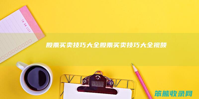 股票买卖技巧大全（股票买卖技巧大全视频）