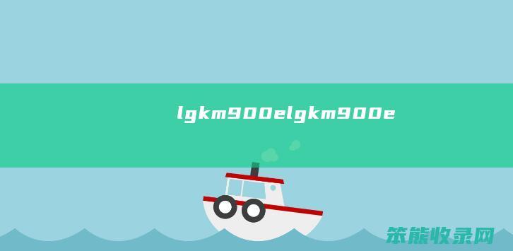 lgkm900e（lgkm900e）