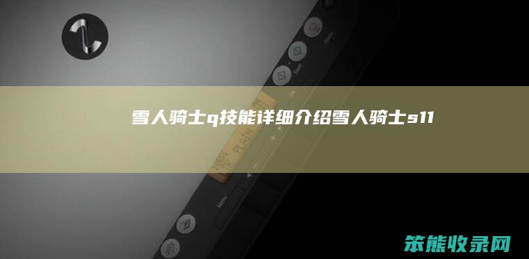 雪人骑士q技能详细雪人骑士s11