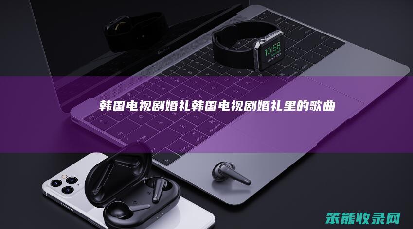 韩国电视剧婚礼（韩国电视剧婚礼里的歌曲）