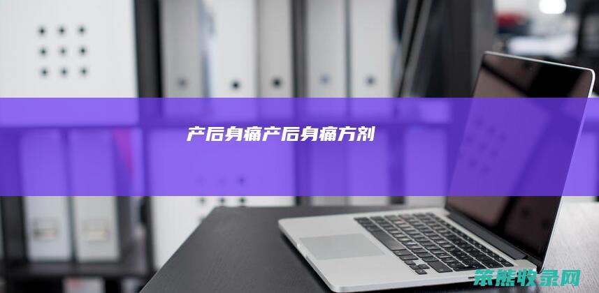 产后身痛（产后身痛方剂）
