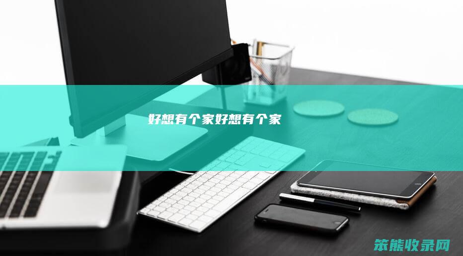 好想有个家（好想有个家）