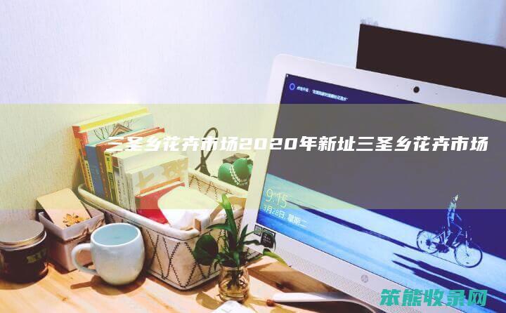 三圣乡花卉市场2020年新址（三圣乡花卉市场价格）
