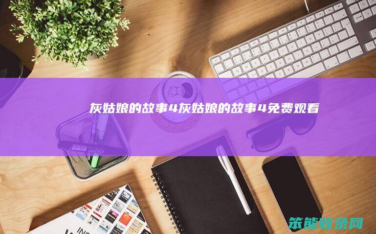 灰姑娘的故事4灰姑娘的故事4免费观看