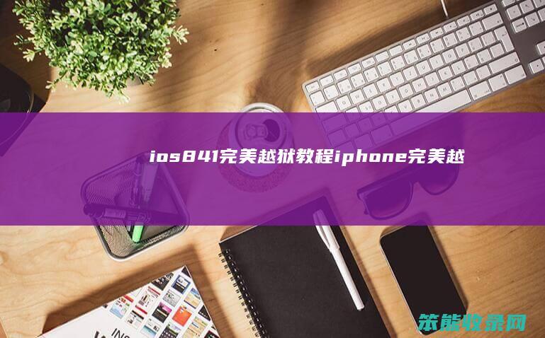 ios841完美越狱教程（iphone完美越狱）