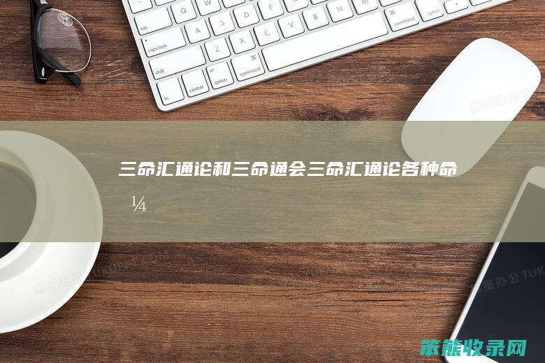三命汇通论和三命通会（三命汇通论各种命格）