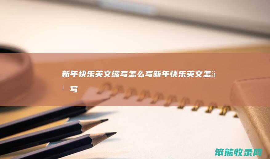 新年快乐英文缩写怎么写（新年快乐英文怎么写）