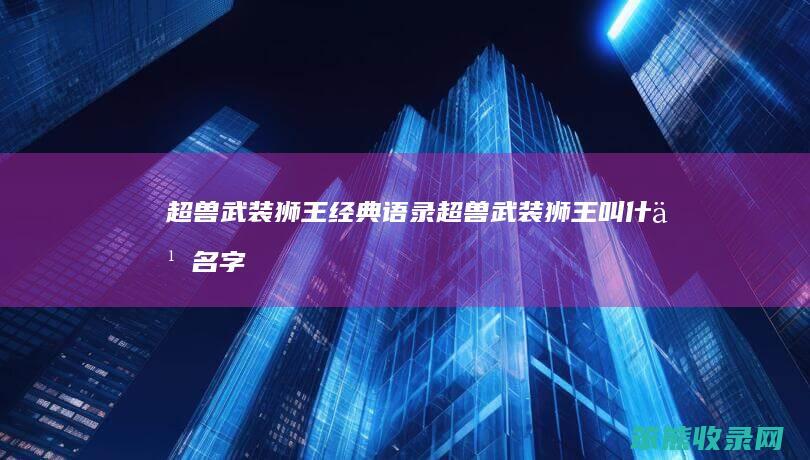 超兽武装狮王经典语录（超兽武装狮王叫什么名字）