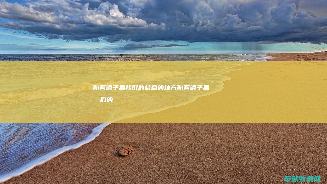 你看镜子里我们的结合的地方（你看镜子里我们的结合总裁）