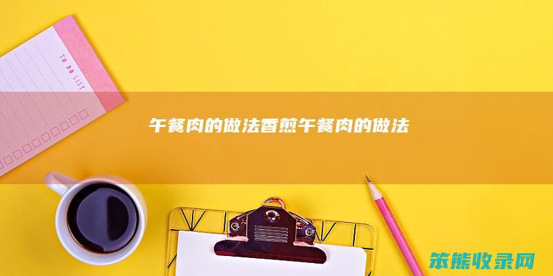 午餐肉的做法（香煎午餐肉的做法）