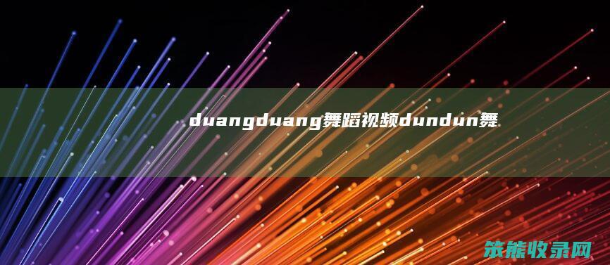 duangduang舞蹈视频（dundun舞蹈教学完整版）