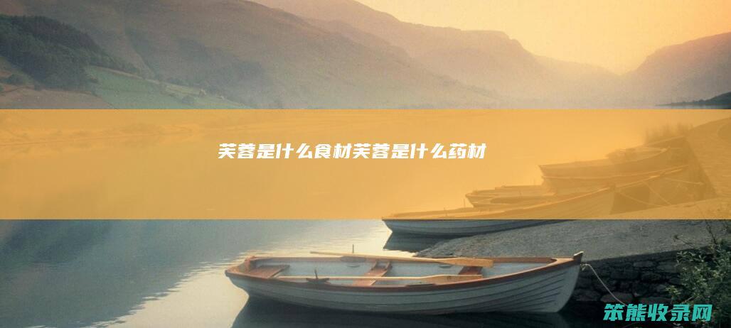 芙蓉是什么食材（芙蓉是什么药材）