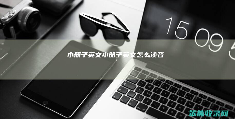 小册子英文（小册子英文怎么读音）