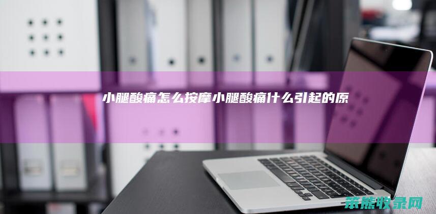 小腿酸痛怎么按摩（小腿酸痛什么引起的原因）