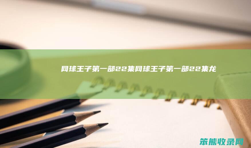 网球王子第一部22集（网球王子第一部22集龙马）