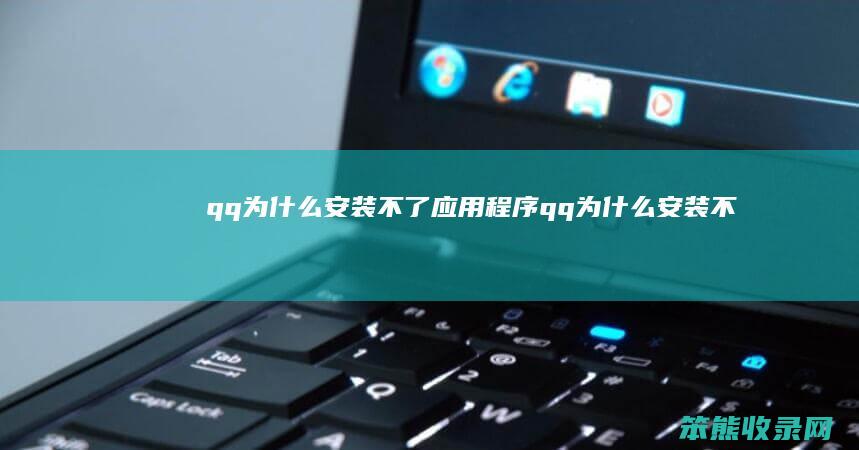 qq为什么安装不了应用程序（qq为什么安装不了东西）