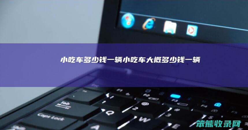 小吃车钱一辆小吃车大概钱一辆