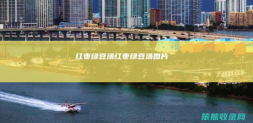 红枣绿豆汤（红枣绿豆汤图片）