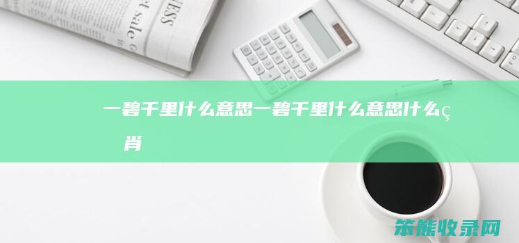 一碧千里什么意思（一碧千里什么意思什么生肖）