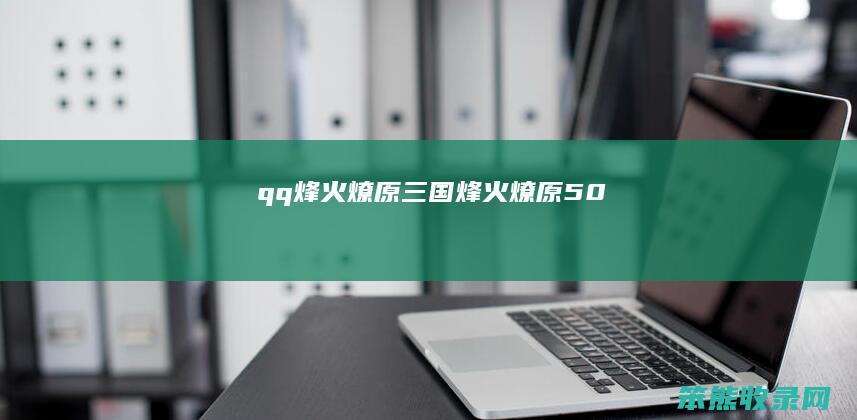 qq烽火燎原三国（烽火燎原5.0）