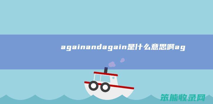 againandagain是什么意思啊（again是啥意思）