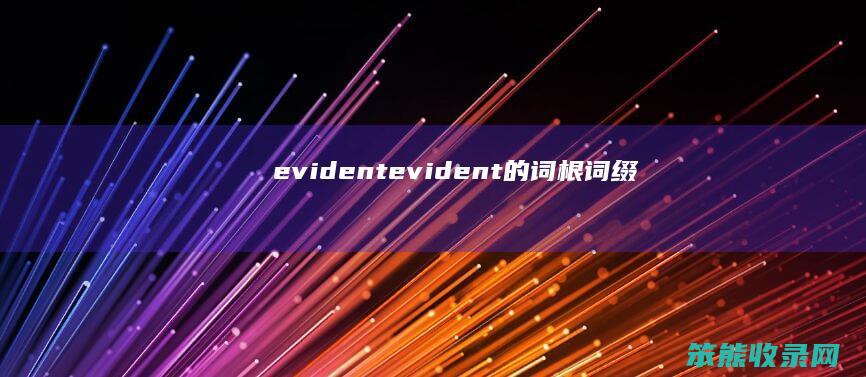 evident（evident的词根词缀）