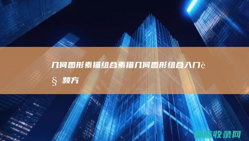 几何图形素描组合（素描几何图形组合入门视频方法）