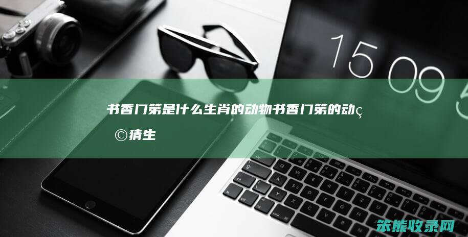 书香门第是什么生肖的动物（书香门第的动物猜生肖）