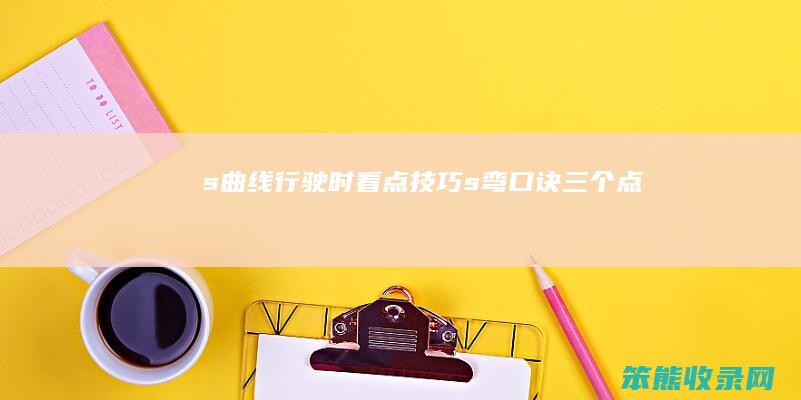 s曲线行驶时看点技巧（s弯口诀三个点）