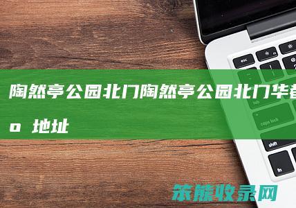 陶然亭公园北门（陶然亭公园北门华都食品店地址）