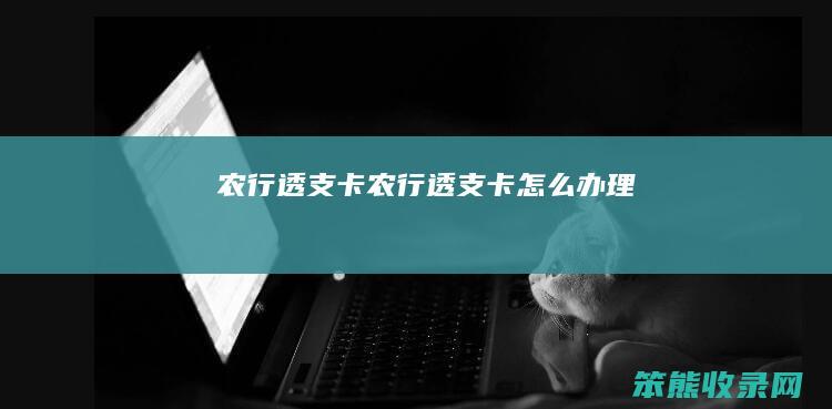 农行透支卡（农行透支卡怎么办理）