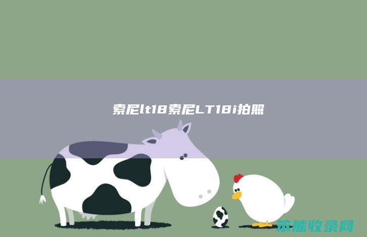 索尼lt18（索尼LT18i拍照）
