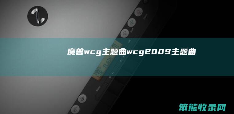 魔兽wcg主题曲（wcg2009主题曲）