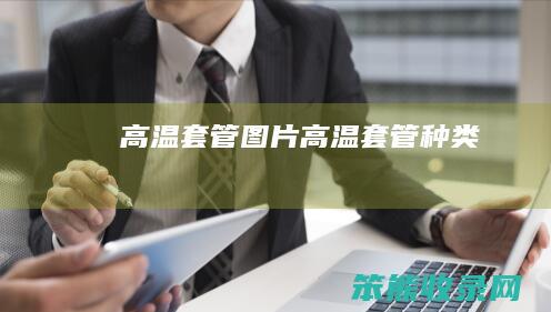 高温套管图片（高温套管种类）