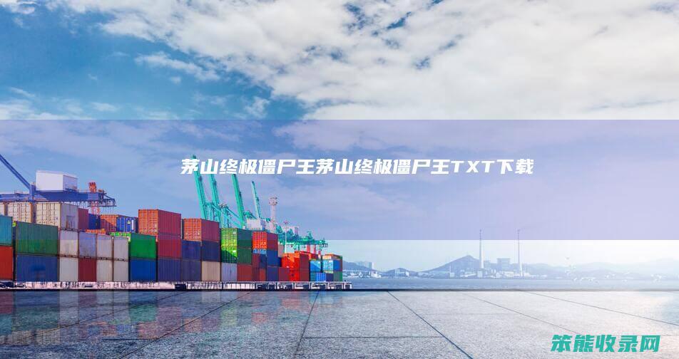 茅山终极僵尸王（茅山终极僵尸王TXT下载）