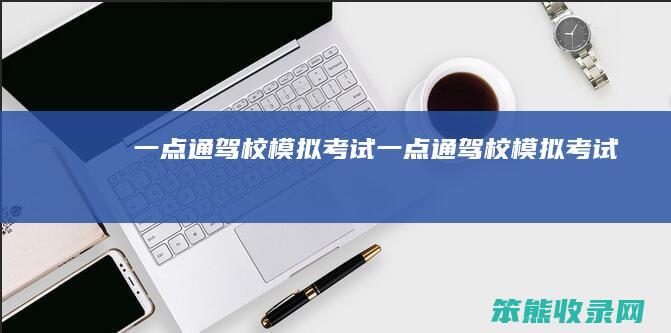 一点通驾校模拟考试（一点通驾校模拟考试）