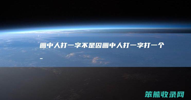 画中人打一字不是囚（画中人打一字打一个字）