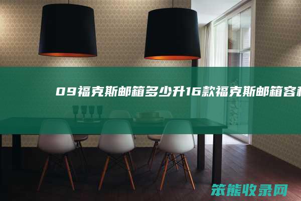 09福克斯邮箱多少升（16款福克斯邮箱容积）