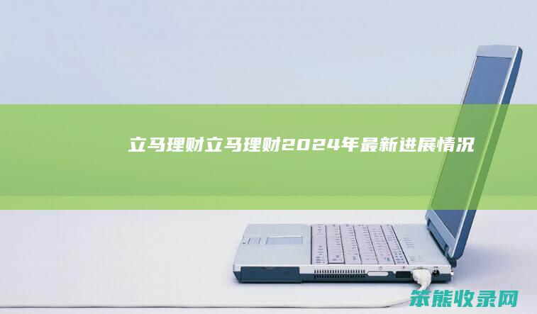 立马理财（立马理财2024年最新进展情况）