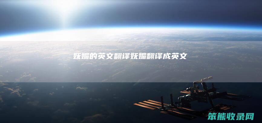 妩媚的英文翻译（妩媚翻译成英文）