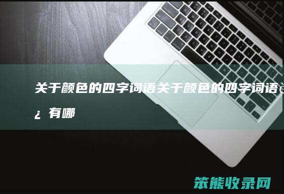 关于颜色的四字词语（关于颜色的四字词语还有哪些）