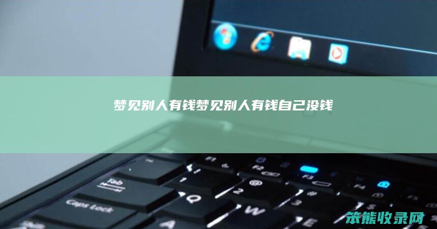 梦见别人有钱（梦见别人有钱自己没钱）