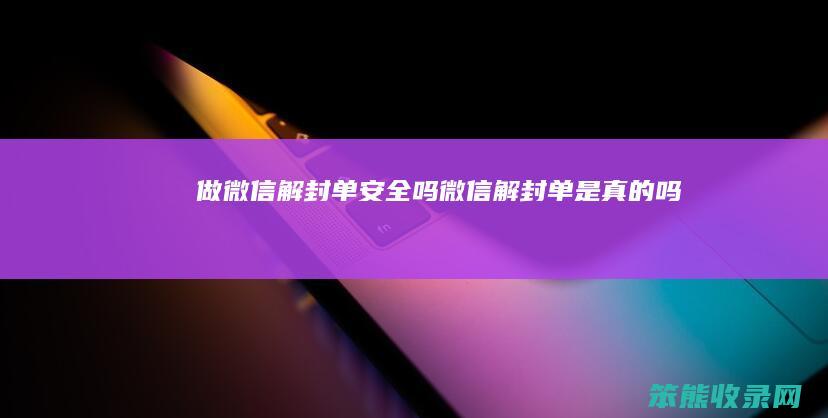 做微信解封单安全吗（微信解封单是真的吗）